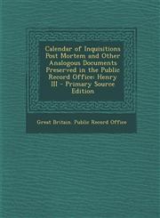 Calendar of Inquisitions Post Mortem and Other Analogous Documents Preserved in the Public Record Office Henry III - Primary Source Edition,1287581293,9781287581291