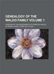Genealogy of the Waldo Family Volume 1; A Record of the Descendants of Cornelius Waldo, of Ipswich, Mass., from 1647 to 1900,1236171411,9781236171412
