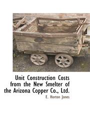Unit Construction Costs from the New Smelter of the Arizona Copper Co., Ltd.,1115416383,9781115416382