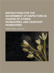 Instructions for the government of inspectors-in-charge of stores, paymasters, and assistant paymasters,1234368633,9781234368630