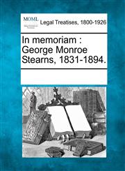 In memoriam George Monroe Stearns, 1831-1894.,1241010730,9781241010737