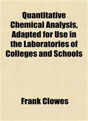 Quantitative Chemical Analysis, Adapted for Use in the Laboratories of Colleges and Schools,1152700200,9781152700208