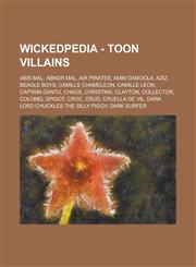 Wickedpedia - Toon Villains Abis Mal, Abnor Mal, Air Pirates, Amin Damoola, Aziz, Beagle Boys, Camille Chameleon, Camille Leon, Captain Gantu, Chaos, Christina, Clayton, Collector, Colonel Spigot, Croc, Crud, Cruella De Vil,1234728656,9781234728656