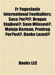 Fr Yugoslavia International Footballers Saša Ćurčić, Dragan Stojković, Savo Milošević, Mateja Kežman, Predrag Đorđević, Danko Lazović,1155351762,9781155351766