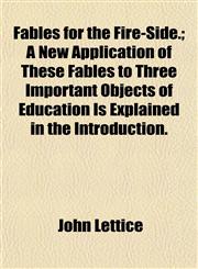 Fables for the Fire-Side.; A New Application of These Fables to Three Important Objects of Education Is Explained in the Introduction.,115245742X,9781152457423