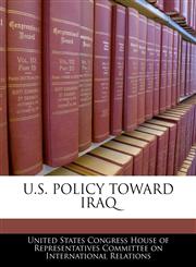 U.S. POLICY TOWARD IRAQ,1240455798,9781240455799