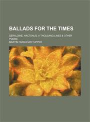 Ballads for the Times; Geraldine, Hactenus, a Thousand Lines & Other Poems,1151170658,9781151170651