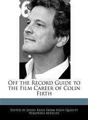 Off the Record Guide to the Film Career of Colin Firth,1240999208,9781240999200