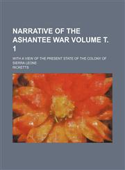 Narrative of the Ashantee War; With a View of the Present State of the Colony of Sierra Leone Volume . 1,1236624564,9781236624567