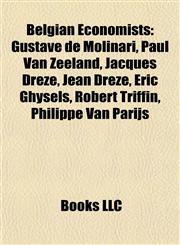 Belgian Economists Gustave de Molinari, Paul Van Zeeland, Jacques Drèze, Jean Drèze, Eric Ghysels, Robert Triffin, Philippe Van Parijs,1155692292,9781155692296