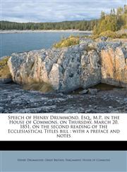 Speech of Henry Drummond, Esq., M.P., in the House of Commons, on Thursday, March 20, 1851, on the second reading of the Ecclesiastical Titles bill with a preface and notes,1175366870,9781175366870