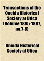 Transactions of the Oneida Historical Society at Utica (Volume 1895-1897, no.7-8),115318690X,9781153186902