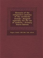 Elements of the Comparative Anatomy of the Vertebrate Animals Designed Especially for the Use of Students - Primary Source Edition,1295541998,9781295541997