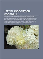 1877 in association football Association football clubs established in 1877, Crewe Alexandra F.C., Wolverhampton Wanderers F.C., Clyde F.C.,1156753368,9781156753361