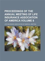 Proceedings of the Annual meeting of Life Insurance Association of America Volume 8,1153952424,9781153952422