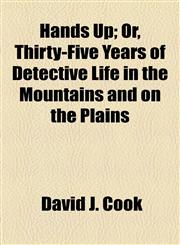 Hands Up; Or, Thirty-Five Years of Detective Life in the Mountains and on the Plains,115472316X,9781154723168