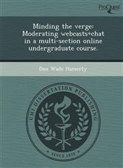 Minding the verge Moderating webcasts+chat in a multi-section online undergraduate course.,1244078409,9781244078406