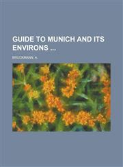 Guide to Munich and Its Environs,113055211X,9781130552119