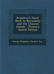Bradshaw's Hand-Book to Normandy and the Channel Islands - Primary Source Edition,1293319589,9781293319581