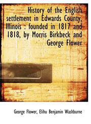 History of the English settlement in Edwards County, Illinois founded in 1817 and 1818, by Morris,1115506315,9781115506311