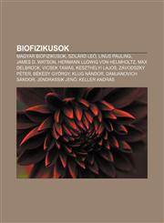 Biofizikusok Magyar Biofizikusok, Szilard Leo, Linus Pauling, James D. Watson, Hermann Ludwig Von Helmholtz, Max Delbruck, Vicsek T,123290905X,9781232909057