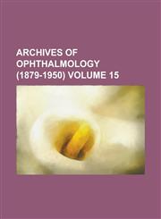 Archives of Ophthalmology (1879-1950) Volume 15,1234260735,9781234260736