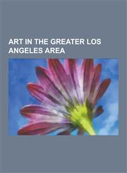 Art in the Greater Los Angeles Area Frank Gehry, Raymond Pettibon, David Hockney, Shepard Fairey, Getty Center, Edward Ruscha, John Duncan, Eli Broad,123059616X,9781230596167