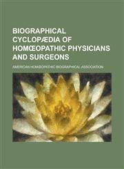 Biographical cyclopædia of homœopathic physicians and surgeons,1230162046,9781230162041