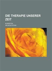 Die Therapie Unserer Zeit; In Briefen,1153495988,9781153495981