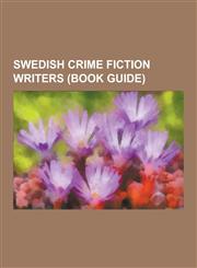 Swedish Crime Fiction Writers (Book Guide) Ake Edwardson, Ake Holmberg, Anna Jansson, Asa Larsson, Bodil Martensson, Camilla Lackberg, Carin Gerhards,1230533788,9781230533780