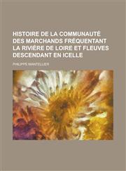 Histoire de La Communaute Des Marchands Frequentant La Riviere de Loire Et Fleuves Descendant En Icelle,1234886855,9781234886851