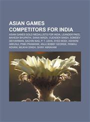Asian Games competitors for India Asian Games gold medallists for India, Leander Paes, Mahesh Bhupathi, Sania Mirza, Vijender Singh,1156812828,9781156812822