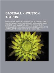 Baseball - Houston Astros Houston Astros players, Houston Astros all-time roster, Minute Maid Park, Reliant Astrodome, Adam Everett, Alan Bannister, Andy Pettitte, Anthony Young, Aubrey Huff, Billy Wagner, Bobby Abreu, Brad Ausmus, Brad Lidge, Bruce Chen,1234862972,9781234862978