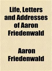 Life, Letters and Addresses of Aaron Friedenwald,1151513555,9781151513557
