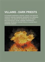 Villains - Dark Priests Alexander Anderson, Angkor, Annias, Archbishop Lazarus, Arkham, Bakemon, Bernardo Gui, Bernard Cardinal Law, Bishop of Hereford, Blue Priest, Brother Blood, Caleb, Cardinal Ravenwood, Cardinal Richelieu, Claude Frollo, Claudia Wol,1234814447,9781234814441