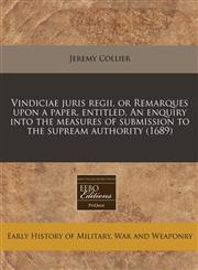 Vindiciae juris regii, or Remarques upon a paper, entitled, An enquiry into the measures of submission to the supream authority (1689),1240790686,9781240790685