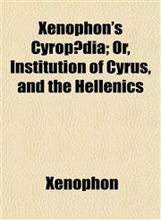 Xenophon's Cyropædia; Or, Institution of Cyrus, and the Hellenics,1153222760,9781153222761