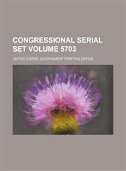 Congressional serial set Volume 5703,113035623X,9781130356236