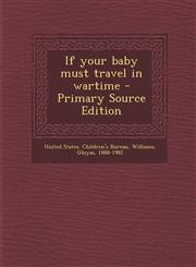 If Your Baby Must Travel in Wartime - Primary Source Edition,1287793932,9781287793939