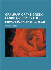 Grammar of the Greek language, tr. by B.B. Edwards and S.H. Taylor,1230137076,9781230137070