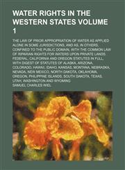 Water rights in the western states Volume 1; the law of prior appropriation of water as applied alone in some jurisdictions, and as, in others, confined to the public domain, with the common law of riparian rights for waters upon private lands. Federal, C,1231893281,9781231893289