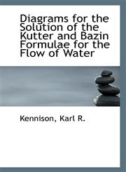Diagrams for the Solution of the Kutter and Bazin Formulae for the Flow of Water,1113263423,9781113263421