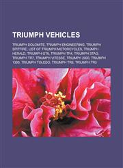 Triumph vehicles Triumph Dolomite, Triumph Engineering, Triumph Spitfire, List of Triumph motorcycles, Triumph Herald, Triumph GT6, Triumph TR4, Triumph Stag, Triumph TR7, Triumph Vitesse, Triumph 2000, Triumph 1300, Triumph Toledo,1156644356,9781156644355