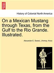 On a Mexican Mustang through Texas, from the Gulf to the Rio Grande. Illustrated.,1241513031,9781241513030