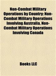 Non-Combat Military Operations by Country Non-Combat Military Operations Involving Australia, Non-Combat Military Operations Involving Canada,1157893058,9781157893059