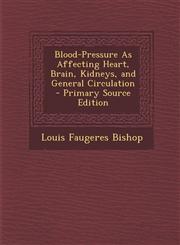 Blood-Pressure as Affecting Heart, Brain, Kidneys, and General Circulation - Primary Source Edition,1293629235,9781293629239