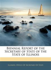 Biennial Report of the Secretary of State of the State of Illinois,1145667112,9781145667112