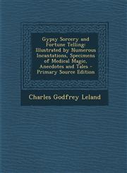 Gypsy Sorcery and Fortune Telling Illustrated by Numerous Incantations, Specimens of Medical Magic, Anecdotes and Tales - Primary Source Edition,1293270040,9781293270042