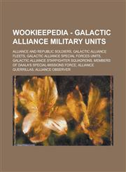 Wookieepedia - Galactic Alliance military units Alliance and Republic soldiers, Galactic Alliance fleets, Galactic Alliance Special Forces units, Galactic Alliance starfighter squadrons, Members of Daala's special-missions force,1234739186,9781234739188