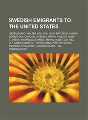 Swedish emigrants to the United States Greta Garbo, Walter Hellman, John Ericsson, Annika Sörenstam, Carl Oscar Borg, Harry Nyquist,1234593661,9781234593667